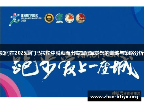 如何在2025厦门马拉松中脱颖而出实现冠军梦想的训练与策略分析
