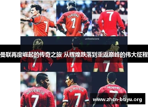 曼联再度崛起的传奇之旅 从辉煌跌落到重返巅峰的伟大征程