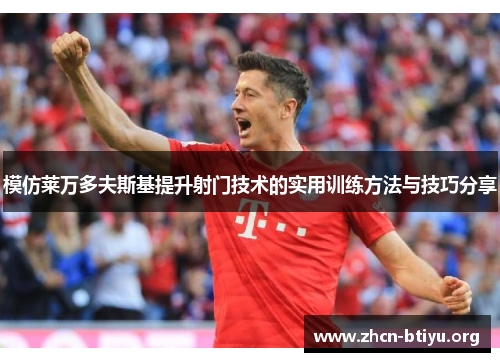 模仿莱万多夫斯基提升射门技术的实用训练方法与技巧分享